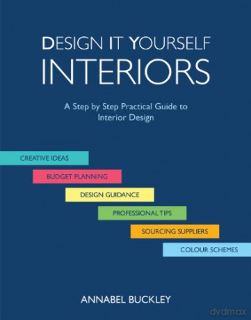 Design it Yourself Interiors: A Step by Step Practical Guide to Interior Design - Annabel Buckley [KSIĄŻKA]
