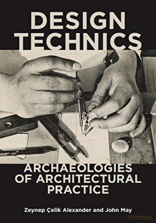 Design Technics: Archaeologies of Architectural Practice - John May [KSIĄŻKA]