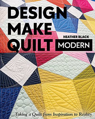 Design, Make, Quilt Modern: Taking a quilt from inspiration to reality - Heather Black [KSIĄŻKA]