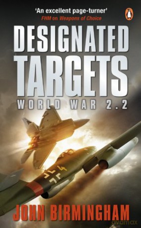 Designated Targets: World War 2.2 (Axis of Time Trilogy 2) - John Birmingham [KSIĄŻKA]