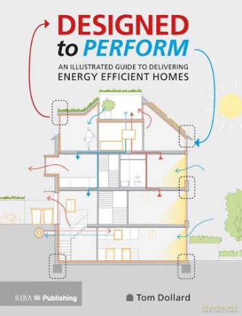 Designed to Perform: An Illustrated Guide to Delivering Energy Efficient Homes - Tom Dollard [KSIĄŻKA]