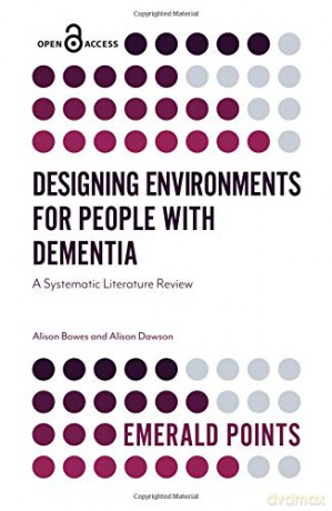 Designing Environments for People with Dementia: A Systematic Literature Review (Emerald Points) - Alison Bowes [KSIĄŻKA]