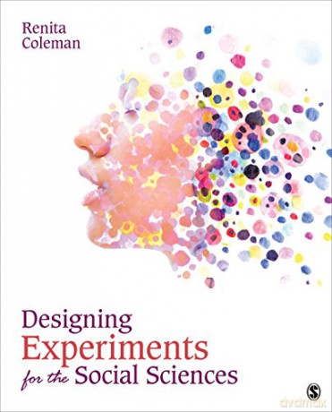 Designing Experiments for the Social Sciences: How to Plan, Create, and Execute Research Using Experiments - Renita Coleman [KSIĄŻKA]