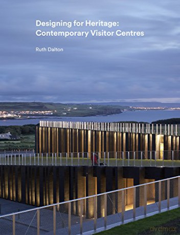 Designing for Heritage: Contemporary Visitor Centres 2018 - Ruth Dalton [KSIĄŻKA]