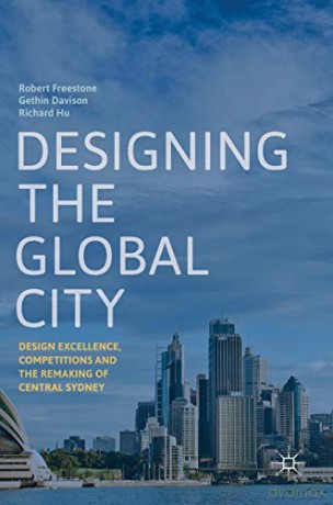 Designing the Global City: Design Excellence, Competitions and the Remaking of Central Sydney - Robert Freestone [KSIĄŻKA]