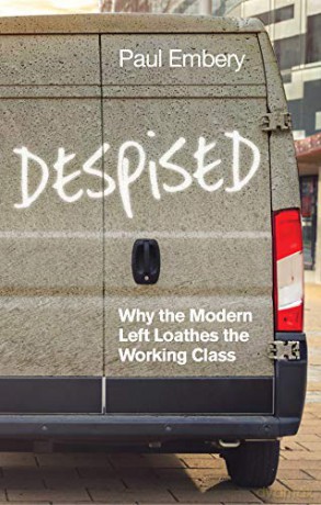 Despised: Why the Modern Left Loathes the Working Class - Paul Embery [KSIĄŻKA]
