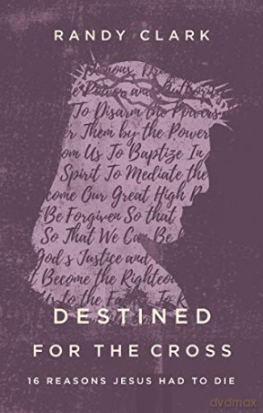 Destined for the Cross: 16 Reasons Jesus Had to Die - PhD Randy Clark [KSIĄŻKA]