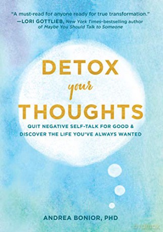 Detox Your Thoughts: Quit Negative Self-Talk for Good and Discover the Life You've Always Wanted - Andrea Bonior PhD [KSIĄŻKA]