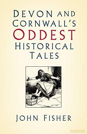 Devon and Cornwall's Oddest Historical Tales - John Fisher [KSIĄŻKA]