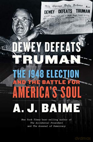 Dewey Defeats Truman: The 1948 Election and the Battle for America's Soul - Baime A. J. Baime [KSIĄŻKA]