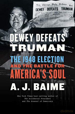 Dewey Defeats Truman: The 1948 Election and the Battle for America's Soul - Baime A. J. Baime [KSIĄŻKA]