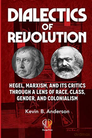 DIALECTICS OF REVOLUTION: Hegel, Marxism, and Its Critics Through a Lens of Race, Class, Gender, and Colonialism - Kevin B Anderson [KSIĄŻKA]