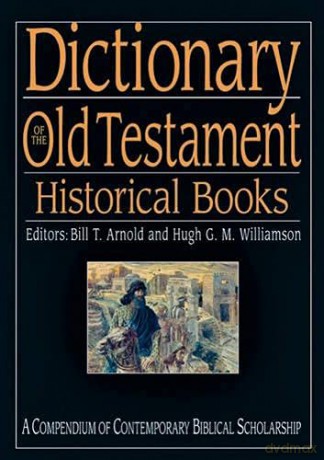 Dictionary of the Old Testament: Historical books: A Compendium of Contemporary Biblical Scholarship (Black Dictionaries) - Bill T. Arnold, Hugh G. M. Williamson (Editors) [KSIĄŻKA]
