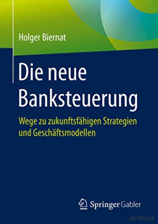 Die neue Banksteuerung: Wege zu zukunftsfähigen Strategien und Geschäftsmodellen - Holger Biernat [KSIĄŻKA]