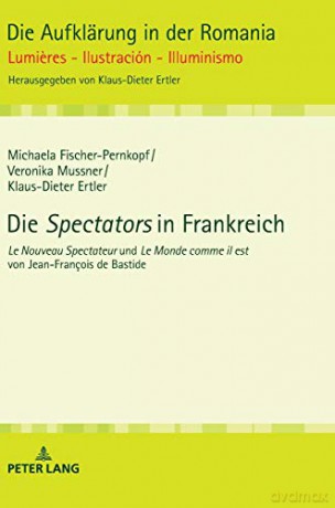 Die Spectators in Frankreich; Le Nouveau Spectateur und Le Monde comme il est von Jean-François de Bastide (11) (Die Aufklärung in Der Romania) - Michaela Fischer-Pernkopf [KSIĄŻKA]