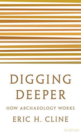Digging Deeper: How Archaeology Works - Eric H. Cline [KSIĄŻKA]