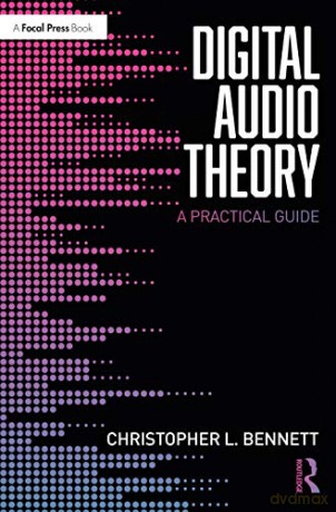 Digital Audio Theory: A Practical Guide - Christopher L. Bennett [KSIĄŻKA]