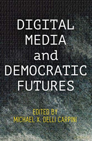 Digital Media and Democratic Futures (Democracy, Citizenship, and Constitutionalism) - Michael X. Delli Carpini [KSIĄŻKA]