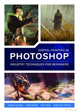 Digital Painting in Photoshop: Industry Techniques for Beginners: A comprehensive introduction to techniques and approaches [KSIĄŻKA]