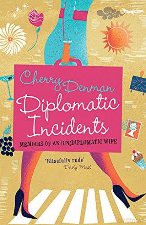 Diplomatic Incidents: Memoirs of an (Un)diplomatic Wife - Cherry Denman [KSIĄŻKA]