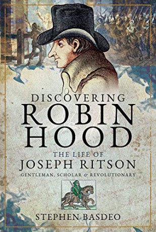 Discovering Robin Hood: The Life of Joseph Ritson - Gentleman, Scholar and Revolutionary - Stephen Basdeo [KSIĄŻKA]