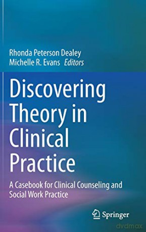 Discovering Theory in Clinical Practice: A Casebook for Clinical Counseling and Social Work Practice - Rhonda Peterson Dealey [KSIĄŻKA]