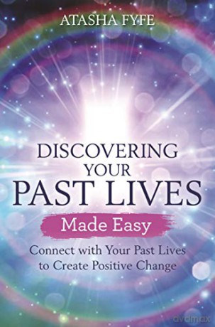 Discovering Your Past Lives Made Easy: Connect with Your Past Lives to Create Positive Change - Atasha Fyfe [KSIĄŻKA]