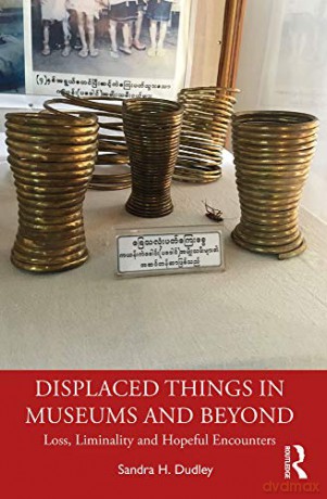 Displaced Things in Museums and Beyond: Loss, Liminality and Hopeful Encounters - Sandra H. Dudley [KSIĄŻKA]