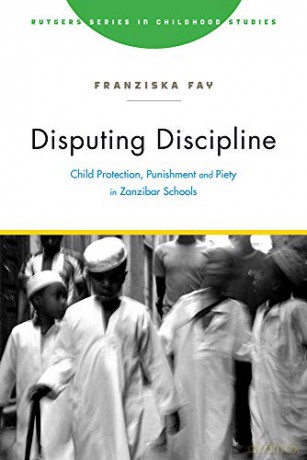 Disputing Discipline: Child Protection, Punishment, and Piety in Zanzibar Schools (Rutgers Series in Childhood Studies) - Franziska Fay [KSIĄŻKA]