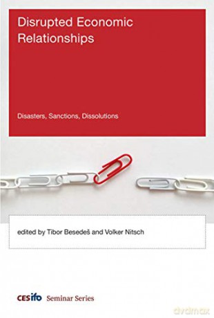 Disrupted Economic Relationships: Disasters, Sanctions, Dissolutions (CESifo Seminar Series) - Tibor Besede° [KSIĄŻKA]