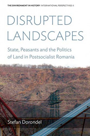 Disrupted Landscapes: State, Peasants and the Politics of Land in Postsocialist Romania: 8 (Environment in History: International Perspectives, 8) - Stefan Dorondel [KSIĄŻKA]