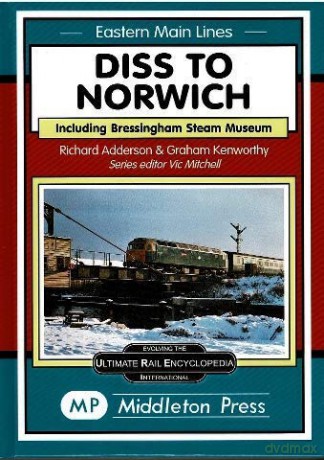 Diss To Norwich: including Bressingham Steam Museum (Eastern Main Lines) - Richard Adderson [KSIĄŻKA]
