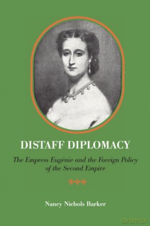 Distaff Diplomacy: The Empress Eugénie and the Foreign Policy of the Second Empire - Nancy Nichols Barker [KSIĄŻKA]