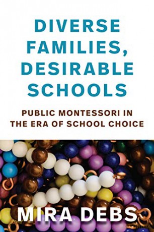 Diverse Families, Desirable Schools: Public Montessori in the Era of School Choice - Mira Debs [KSIĄŻKA]