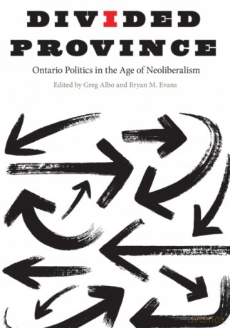 Divided Province: Ontario Politics in the Age of Neoliberalism - Greg Albo [KSIĄŻKA]