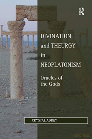 Divination and Theurgy in Neoplatonism: Oracles of the Gods (Studies in Philosophy and Theology in Late Antiquity) - Crystal Addey [KSIĄŻKA]