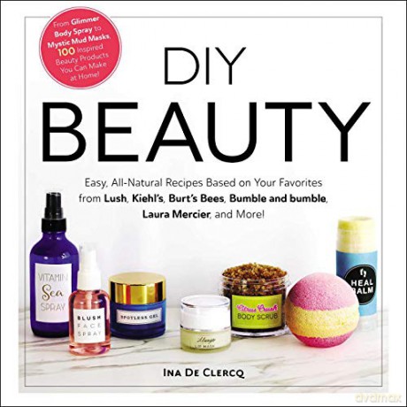 DIY Beauty: Easy, All-Natural Recipes Based on Your Favorites from Lush, Kiehl's, Burt's Bees, Bumble and bumble, Laura Mercier, and More! - Ina De Clercq [KSIĄŻKA]
