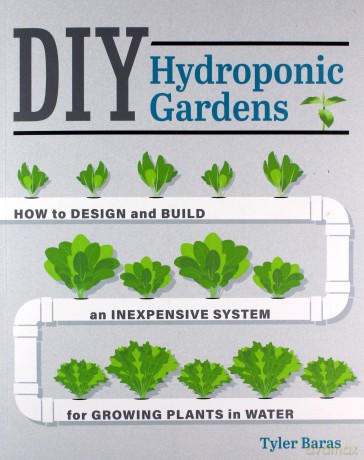 DIY Hydroponic Gardens: How to Design and Build an Inexpensive System for Growing Plants in Water - Tyler Baras [KSIĄŻKA]