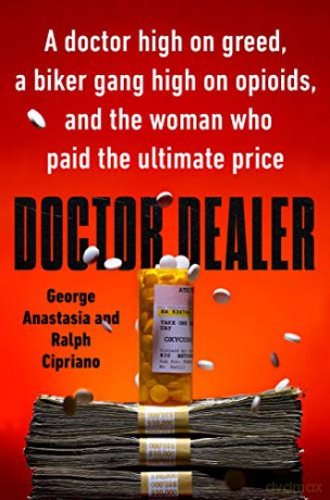 Doctor Dealer: A Doctor High on Greed, a Biker Gang High on Opioids, and the Woman Who Paid the Ultimate Price - George Anastasia [KSIĄŻKA]