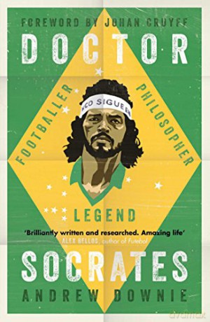 Doctor Socrates: Footballer, Philosopher, Legend - Andrew Downie [KSIĄŻKA]