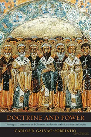 Doctrine and Power: Theological Controversy and Christian Leadership in the Later Roman Empire: 51 (Transformation of the Classical Heritage) - Carlos R. Galvao-Sobrinho [KSIĄŻKA]