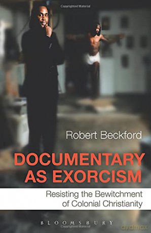 Documentary as Exorcism: Resisting the Bewitchment of Colonial Christianity - Robert Beckford [KSIĄŻKA]