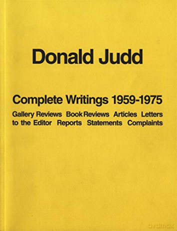 Donald Judd: Complete Writings 1959-1975: Gallery Reviews E Book Reviews E Articles E Letters to the Editor E Reports E Statements E Complaints - Donald Judd [KSIĄŻKA]