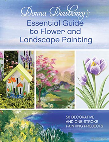 Donna Dewberry's Essential Guide to Flower and Landscape Painting: 50 decorative and one-stroke painting projects - Donna Dewberry [KSIĄŻKA]