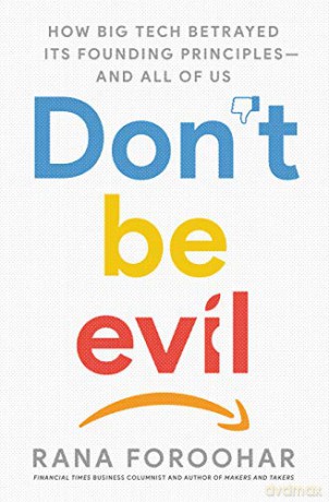 Don't Be Evil: How Big Tech Betrayed Its Founding Principles -- and All of Us - Rana Foroohar [KSIĄŻKA]