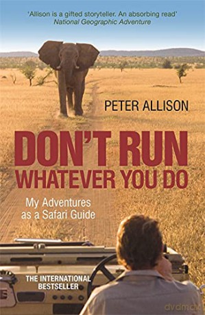 DON'T RUN, Whatever You Do: My Adventures as a Safari Guide - Peter Allison [KSIĄŻKA]