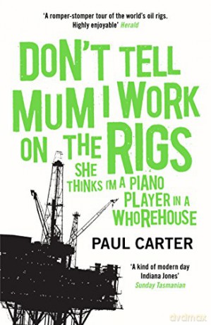Don't Tell Mum I Work on the Rigs: (She Thinks I'm a Piano Player in a Whorehouse) - Paul Carter [KSIĄŻKA]
