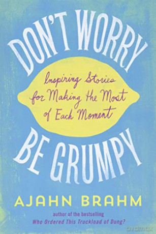 Don't Worry, Be Grumpy: Inspiring Stories for Making the Most of Each Moment - Ajahn Brahm [KSIĄŻKA]