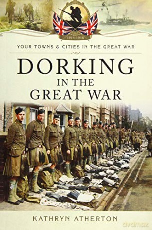 Dorking in the Great War (Your Towns and Cities in the Great War) - Kathryn Atherton [KSIĄŻKA]