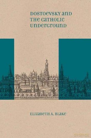 Dostoevsky and the Catholic Underground (Studies in Russian Literature and Theory) - Elizabeth A. Blake [KSIĄŻKA]
